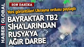 Ukrayna Ordusu Yeni Görüntüleri Paylaştı! Bayraktar TB2 SİHA'ları Rusya'ya Ağır Hasar Veriyor