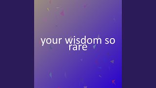 Your Wisdom So Rare