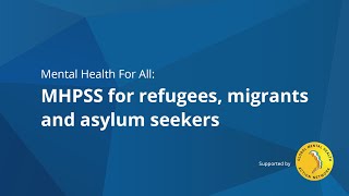 Mental Health For All (#12): MHPSS for refugees, migrants and asylum seekers