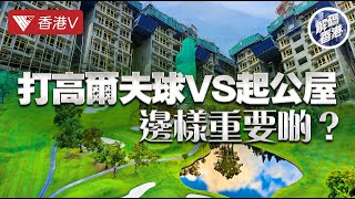 打高爾夫球VS起公屋 邊樣重要啲？收回部分高爾夫球場土地興建公屋對香港社會是福是禍？ ｜解碼香港 #香港v