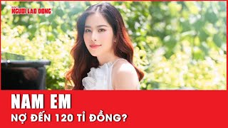 Nam Em nợ đến 120 tỉ đồng? | Báo Người Lao Động