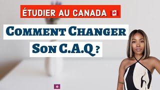 Étudier au Canada 🇨🇦: Comment Changer Son C.A.Q ?