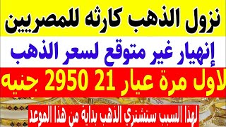 عاجل مفاجأة كارثية لاول مرة عيار 21 2950 جنيه لهذا السبب ستشتري الذهب بداية من هذا الموعد