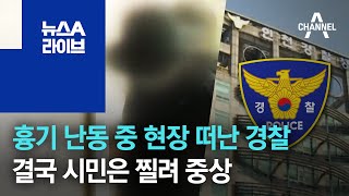 흉기 난동 중 현장 떠난 경찰…결국 시민은 찔려 중상 | 뉴스A 라이브