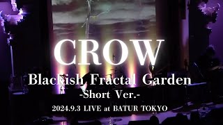 CROW 2024.9.3 LIVE at BATUR TOKYO 『Blackish Fractal Garden Short Ver.』