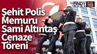 Şehit polis memuru Sami Altıntaş için Cenaze Töreni