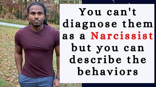 You cannot diagnose a Narcissist, but you can describe their behaviors and how they are treating you