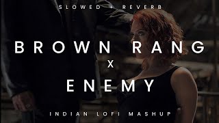 Brown Rang x Enemy ( Slowed + Reverb ) | Yo Yo Honey Singh & Imagine Dragons | Indian mashup 2022