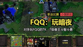 FQQ：玩暗夜，对手玩FQQ的TK，7级兽王斗智斗勇，魔兽争霸3