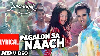 Pagalon Sa Naach Full Song with Lyrics | JUNOONIYAT | Pulkit Samrat, Yami Gautam | T-SERIES