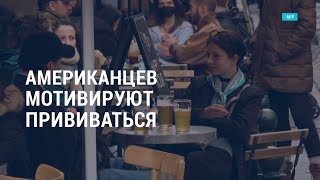 Американцев зазывают прививаться бесплатным пивом и денежными бонусами | АМЕРИКА | 10.05.21