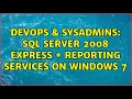 DevOps & SysAdmins: SQL Server 2008 Express + Reporting Services on Windows 7