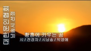 [시낭송] 전경자 / 황혼에 키우는 꿈 / 시낭송 / 박영애 (낭송시 선정)