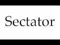 How to Pronounce Sectator