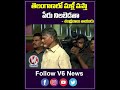 తెలంగాణలో మళ్లీ వస్తా పేరు నిలబెడతా tdp chief chandrababu naidu v6 shorts