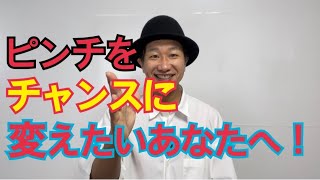 ピンチをチャンスに変える方法！