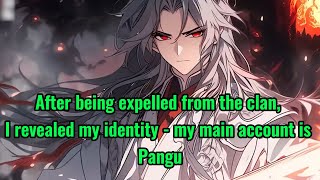 After being expelled from the clan, I revealed my identity - I am the main account as Pangu