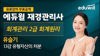 13강 유형자산의 처분｜회계관리 2급 회계원리 기본이론｜유슬기 교수｜에듀윌 재경관리사