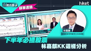 【ET開市直擊】（精華）下半年必揸股票　林嘉麒KK這樣分析（2021年6月21日）