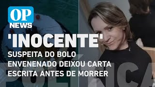 Suspeita do bolo envenenado deixou carta escrita antes de morrer: ''sou inocente'' | OP News