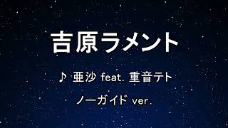 カラオケ♬ 吉原ラメント - 亜沙 feat. 重音テト 【ガイドメロディなし】 インスト, 歌詞