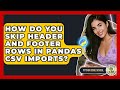 How Do You Skip Header And Footer Rows In Pandas CSV Imports? - Python Code School