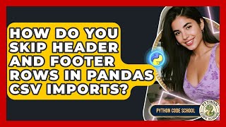 How Do You Skip Header And Footer Rows In Pandas CSV Imports? - Python Code School