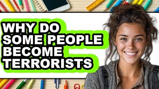 Why Do Some People Become Terrorists