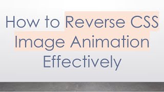 How to Reverse CSS Image Animation Effectively