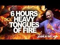 6 HOURS HEAVY TONGUES OF FIRE || APOSTLE JOSHUA SELMAN