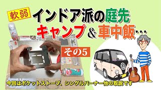 軟弱インドア派の庭先キャンプ＆車中飯：その５：ポケットストーブ、シングルバーナーなどの取説動画。