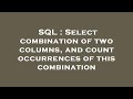 SQL : Select combination of two columns, and count occurrences of this combination
