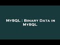 MySQL : Binary Data in MySQL