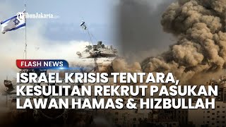 Digempur Hamas dan Hizbullah, Israel Krisis Tentara: Kesulitan Rekrut Pasukan Baru