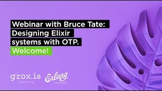 Designing Elixir Systems with OTP | Erlang Solutions Webinar