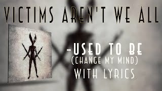 Victims Aren't We All -Used To Be (Change My Mind)