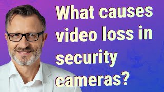 What causes video loss in security cameras?