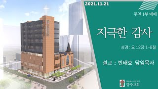 [주일1부예배]  2021.11.21(주일)  지극한 감사  -  반태효 담임목사