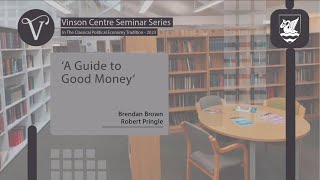 Vinson Centre Seminar, 2023: 'A guide to good money'. R. Pringle and B. Brown