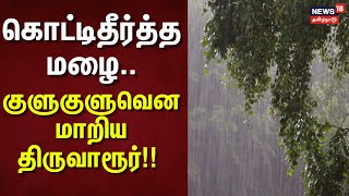 Tiruvarur Rain | கொட்டிதீர்த்த மழை - குளுகுளுவென மாறிய திருவாரூர்!! | TN Rain | Heavy Rain | Weather