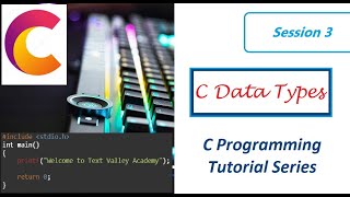 Session 3 - C Data Types - C Programming Tutorial Series