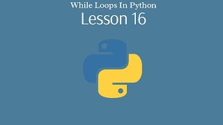 Lesson 16 Beginner Python Series - While Loops