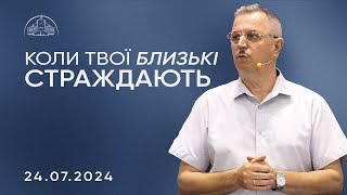 Коли твої близькі страждають | Пилип Савочка | 24.07.2024