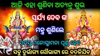 ଆଜି ଏହା ଶୁଣିବା ଅତ୍ୟନ୍ତ ଶୁଭ ସୂର୍ଯ୍ୟଦେବ ଙ୍କ ମନ୍ତ୍ର ଶୁଣିଲେ ସମସ୍ତ ମନୋସ୍କାମନା ପୂର୍ଣ୍ଣ ହେବ ସବୁ ଦୁର୍ଭାଗ୍ଯ ।