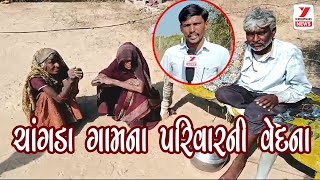 ચાંગડા ગામના પરિવારની વેદના || Tharad news || special Report ||