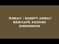Array : numpy array reshape adding dimension
