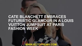Cate Blanchett embraces futuristic glamour in a Louis Vuitton jumpsuit at Paris Fashion Week