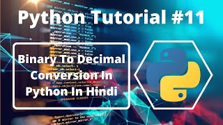 #11:- Binary To Decimal Conversion In Python In Hindi | Python Tutorial For Beginners