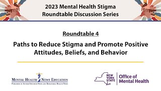 Mental Health Stigma Roundtable 4 of 4 Paths to Reduce Stigma & Promote Positive Attitudes