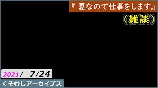 くそむしアーカイブス 2021/07/24 『夏なので仕事をします』 （雑談）